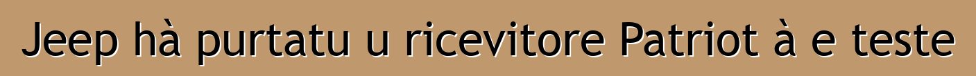 Jeep hà purtatu u ricevitore Patriot à e teste