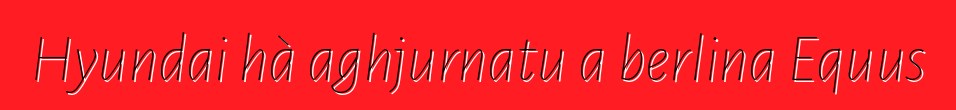Hyundai hà aghjurnatu a berlina Equus
