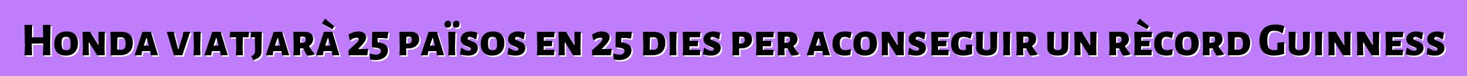 Honda viatjarà 25 països en 25 dies per aconseguir un rècord Guinness