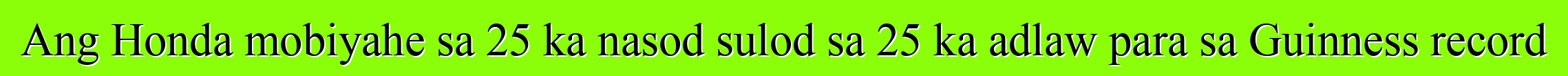 Ang Honda mobiyahe sa 25 ka nasod sulod sa 25 ka adlaw para sa Guinness record