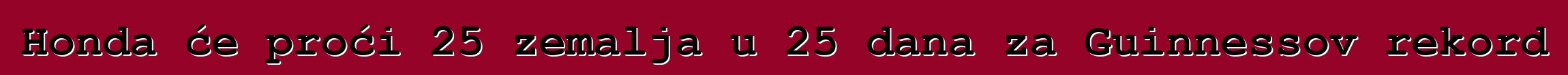 Honda će proći 25 zemalja u 25 dana za Guinnessov rekord