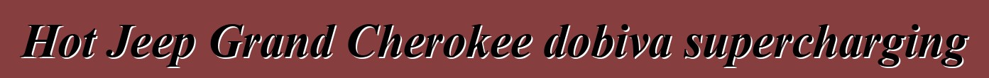 Hot Jeep Grand Cherokee dobiva supercharging