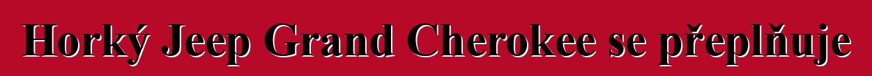 Horký Jeep Grand Cherokee se přeplňuje