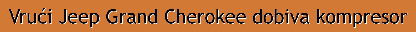 Vrući Jeep Grand Cherokee dobiva kompresor