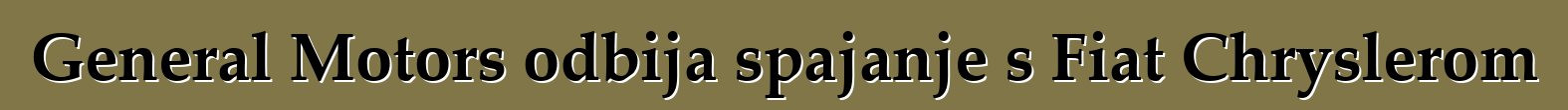 General Motors odbija spajanje s Fiat Chryslerom