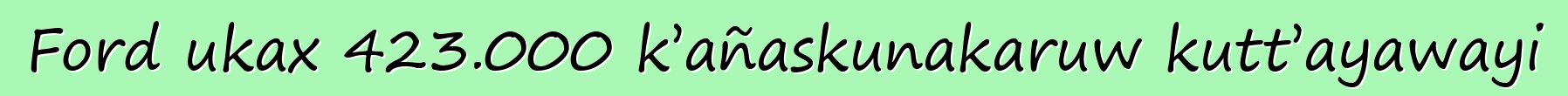 Ford ukax 423.000 k’añaskunakaruw kutt’ayawayi