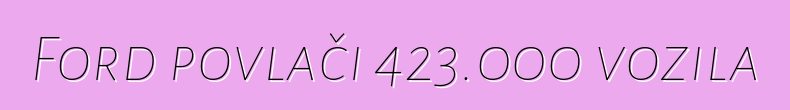 Ford povlači 423.000 vozila