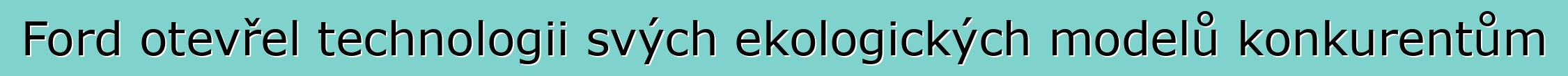 Ford otevřel technologii svých ekologických modelů konkurentům