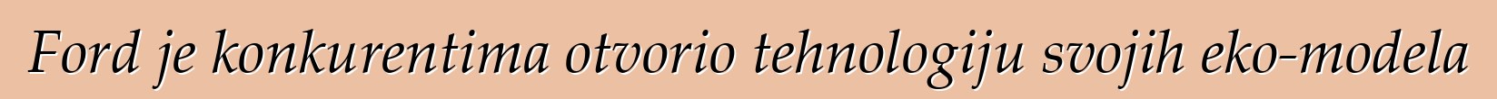 Ford je konkurentima otvorio tehnologiju svojih eko-modela