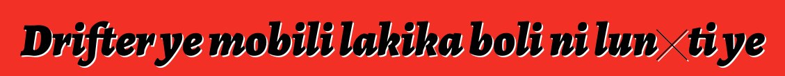 Drifter ye mobili lakika boli ni lunɛti ye