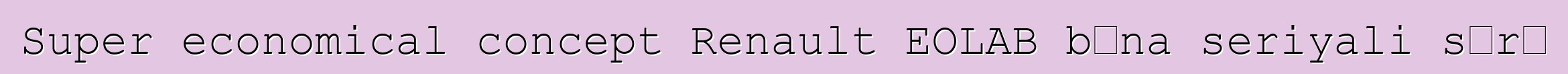 Super economical concept Renault EOLAB bɛna seriyali sɔrɔ