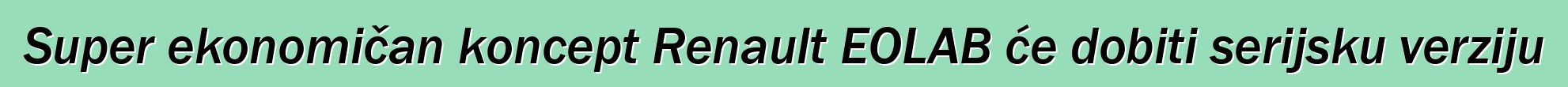 Super ekonomičan koncept Renault EOLAB će dobiti serijsku verziju