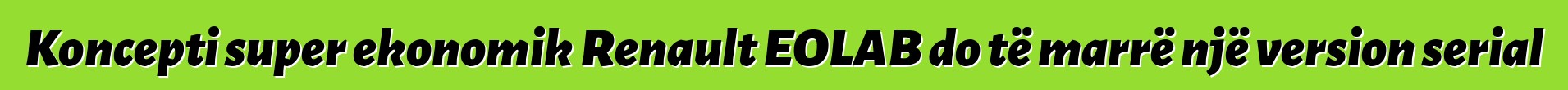 Koncepti super ekonomik Renault EOLAB do të marrë një version serial