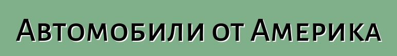 Автомобили от Америка
