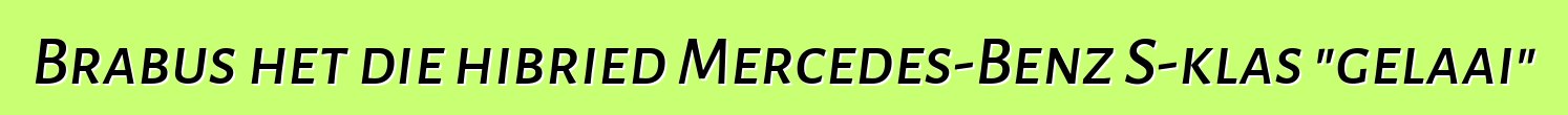 Brabus het die hibried Mercedes-Benz S-klas "gelaai"