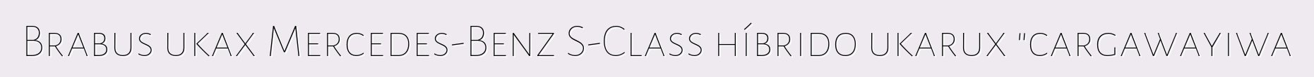 Brabus ukax Mercedes-Benz S-Class híbrido ukarux "cargawayiwa