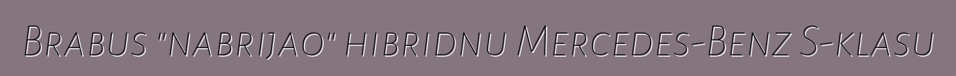 Brabus "nabrijao" hibridnu Mercedes-Benz S-klasu