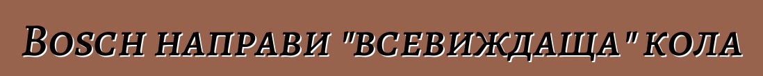 Bosch направи "всевиждаща" кола
