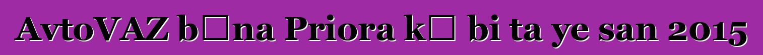 AvtoVAZ bɛna Priora kɛ bi ta ye san 2015