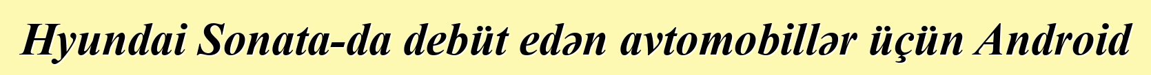 Hyundai Sonata-da debüt edən avtomobillər üçün Android