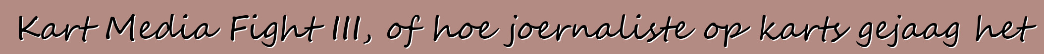 Kart Media Fight III, of hoe joernaliste op karts gejaag het
