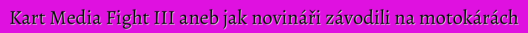 Kart Media Fight III aneb jak novináři závodili na motokárách