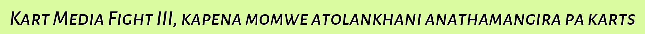 Kart Media Fight III, kapena momwe atolankhani anathamangira pa karts