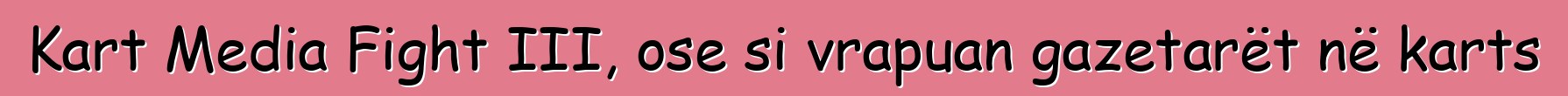 Kart Media Fight III, ose si vrapuan gazetarët në karts
