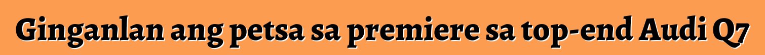 Ginganlan ang petsa sa premiere sa top-end Audi Q7