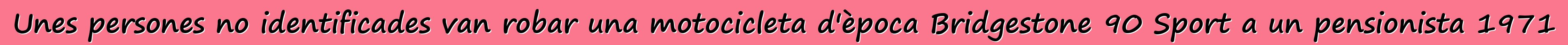 Unes persones no identificades van robar una motocicleta d'època Bridgestone 90 Sport a un pensionista 1971
