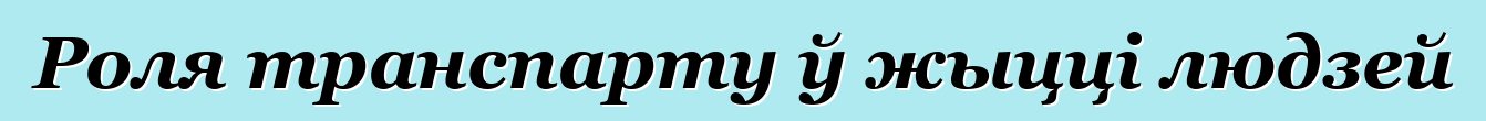 Роля транспарту ў жыцці людзей