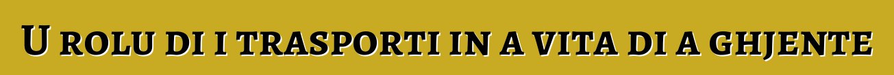U rolu di i trasporti in a vita di a ghjente