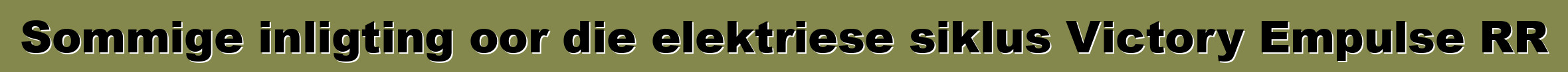 Sommige inligting oor die elektriese siklus Victory Empulse RR