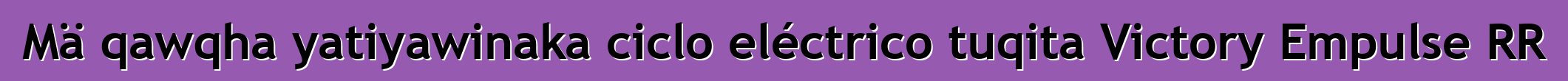 Mä qawqha yatiyawinaka ciclo eléctrico tuqita Victory Empulse RR