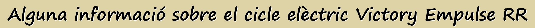 Alguna informació sobre el cicle elèctric Victory Empulse RR