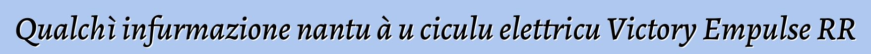 Qualchì infurmazione nantu à u ciculu elettricu Victory Empulse RR