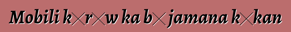 Mobili kɔrɔw ka bɔ jamana kɔkan