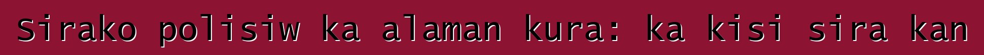 Sirako polisiw ka alaman kura: ka kisi sira kan