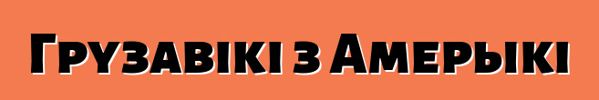 Грузавікі з Амерыкі
