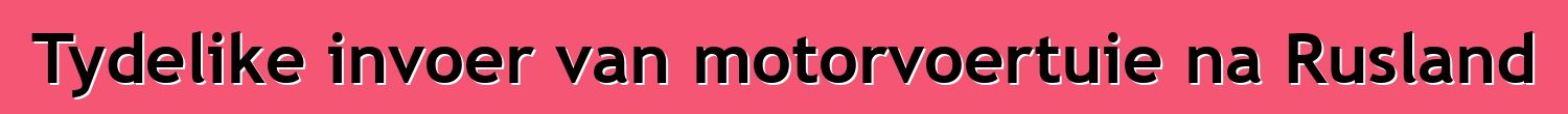 Tydelike invoer van motorvoertuie na Rusland