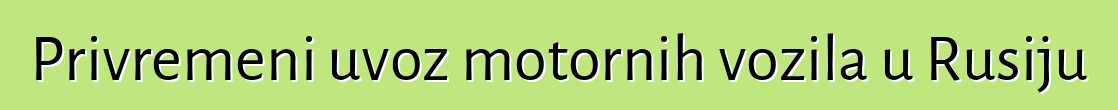 Privremeni uvoz motornih vozila u Rusiju