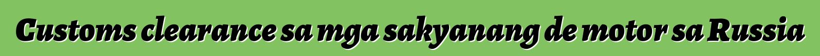 Customs clearance sa mga sakyanang de motor sa Russia