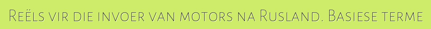 Reëls vir die invoer van motors na Rusland. Basiese terme
