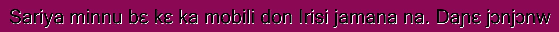 Sariya minnu bɛ kɛ ka mobili don Irisi jamana na. Daɲɛ jɔnjɔnw