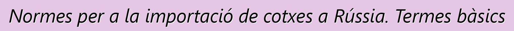 Normes per a la importació de cotxes a Rússia. Termes bàsics