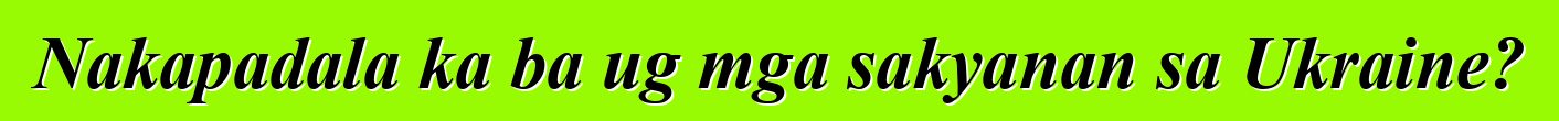 Nakapadala ka ba ug mga sakyanan sa Ukraine?