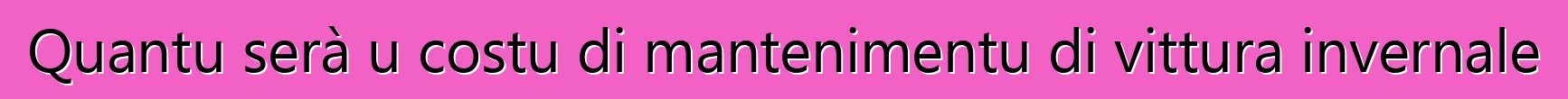 Quantu serà u costu di mantenimentu di vittura invernale