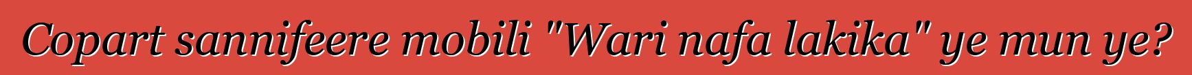 Copart sannifeere mobili "Wari nafa lakika" ye mun ye?