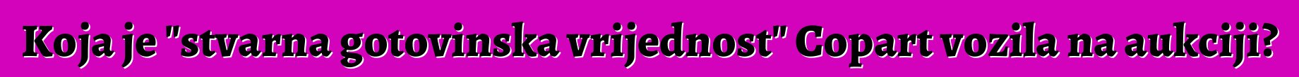 Koja je "stvarna gotovinska vrijednost" Copart vozila na aukciji?