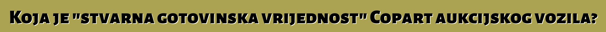 Koja je "stvarna gotovinska vrijednost" Copart aukcijskog vozila?